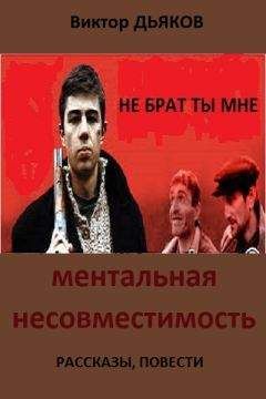 Виктор Дьяков - МЕНТАЛЬНАЯ НЕСОВМЕСТИМОСТЬ Сборник: рассказы, повести
