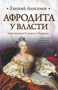 Евгений Анисимов - Афродита у власти: Царствование Елизаветы Петровны