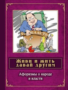 Сергей Дмитренко - Живи и жить давай другим. Афоризмы о народе и власти