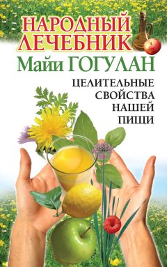 Майя Гогулан - Народный лечебник Майи Гогулан. Целительные свойства нашей пищи