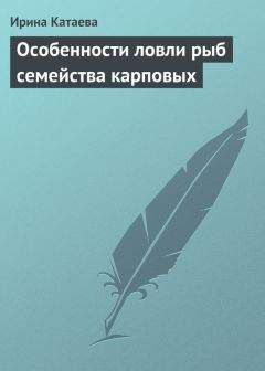 Ирина Катаева - Особенности ловли рыб семейства карповых