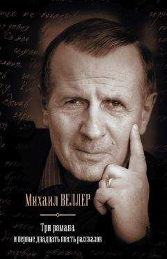 Михаил Веллер - Три романа и первые двадцать шесть рассказов (сборник)