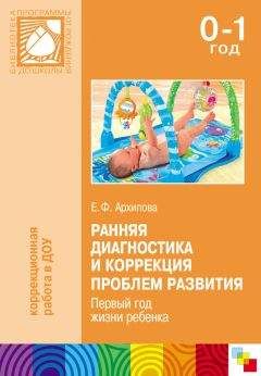 Елена Архипова - Ранняя диагностика и коррекция проблем развития. Первый год жизни ребенка