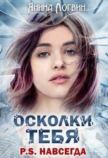 Осколки тебя P.S.Навсегда (СИ) - Логвин Янина