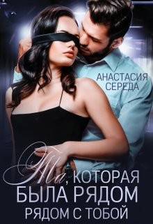 Та, которая. Была рядом с тобой (СИ) - Середа Анастасия
