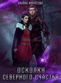Осколки Северного Счастья. Том 2 (СИ) - Муратова Ульяна