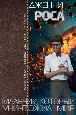Мальчик, который уничтожил мир (СИ) - Росса Дженни