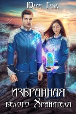 Избранная белого Хранителя (СИ) - Юлия Галл