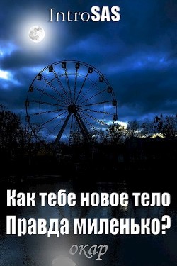 Как тебе новое тело, правда миленько? (СИ) - "IntroSAS"