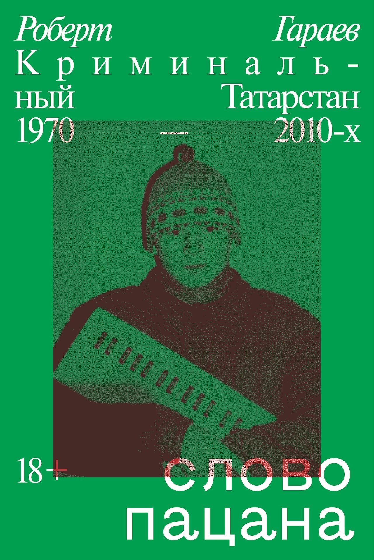 Слово пацана. Криминальный Татарстан 1970–2010-х - Роберт Наилевич Гараев