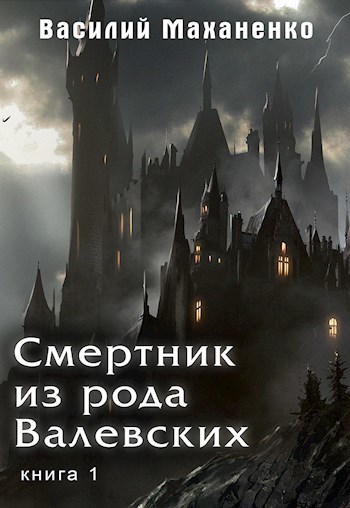 Смертник из рода Валевских. Книга 1 - Василий Михайлович Маханенко
