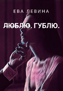 Л̶ю̶б̶л̶ю̶. Гублю (СИ) - Ева Левина