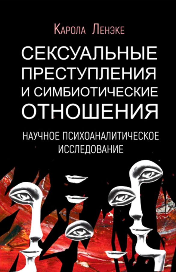 Сексуальные преступления и симбиотические отношения: научное психоаналитическое исследование - Карола Ленэке