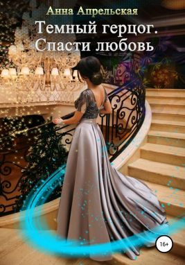 Темный герцог. Спасти любовь (СИ) - Анна Апрельская