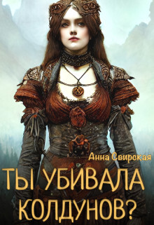 Ты убивала колдунов? (СИ) - Свирская Анна