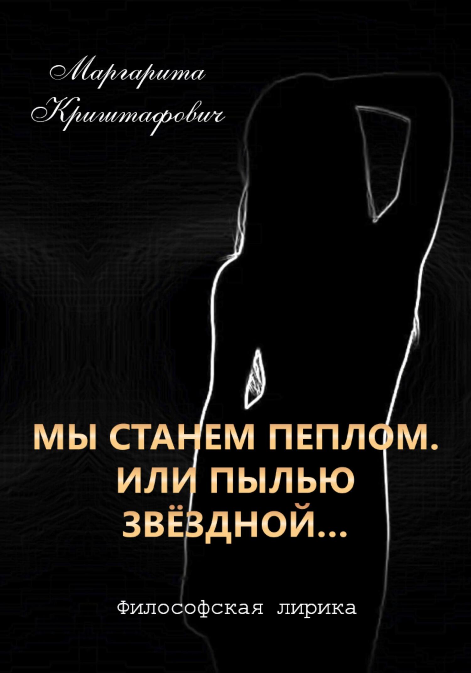 Мы станем пеплом. Или пылью звёздной… - Маргарита Криштафович