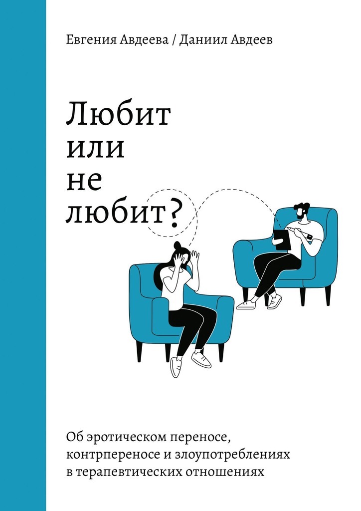 Любит или не любит? Об эротическом переносе, контрпереносе и злоупотреблениях в терапевтических отношениях - Евгения Авдеева