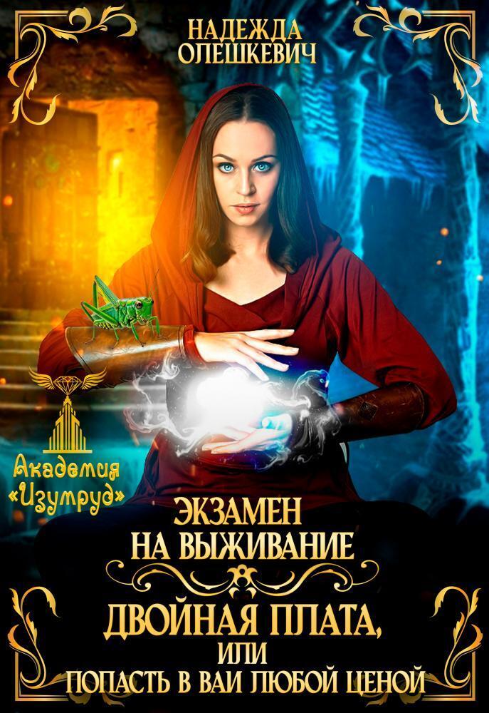 Экзамен на выживание. Двойная плата, или Попасть в ВАИ любой ценой (СИ) - Надежда Олешкевич
