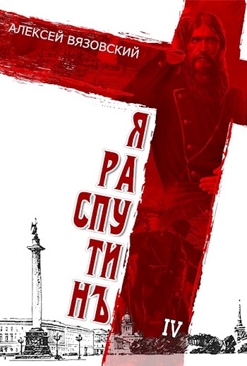 Я Распутин. Книга четвертая - Алексей Викторович Вязовский