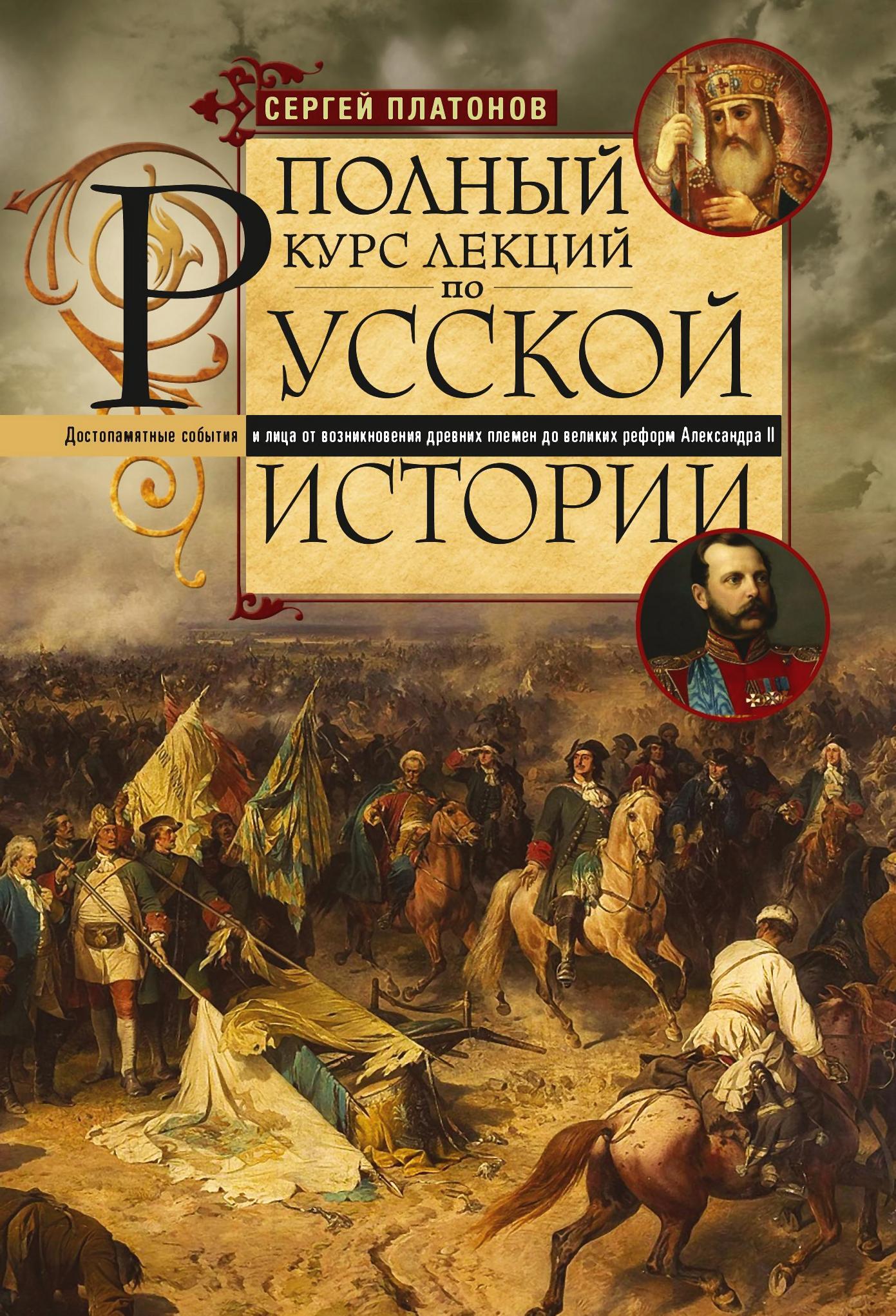 Полный курс лекций по русской истории. Достопамятные события и лица от возникновения древних племен до великих реформ Александра II - Сергей Федорович Платонов