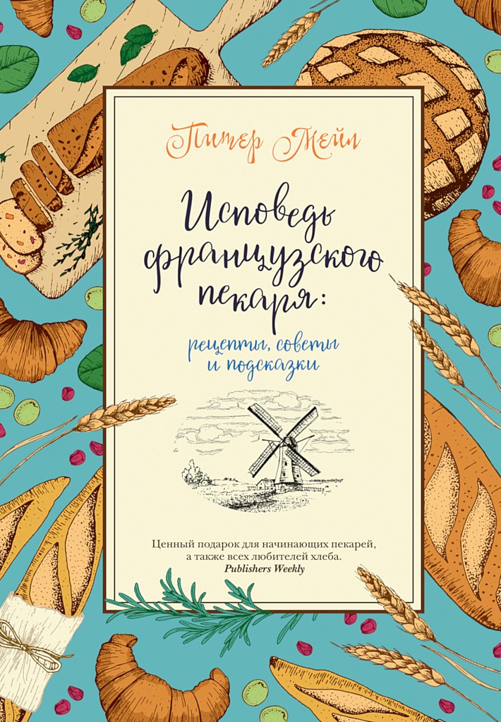 Исповедь французского пекаря. Рецепты, советы и подсказки - Питер Мейл