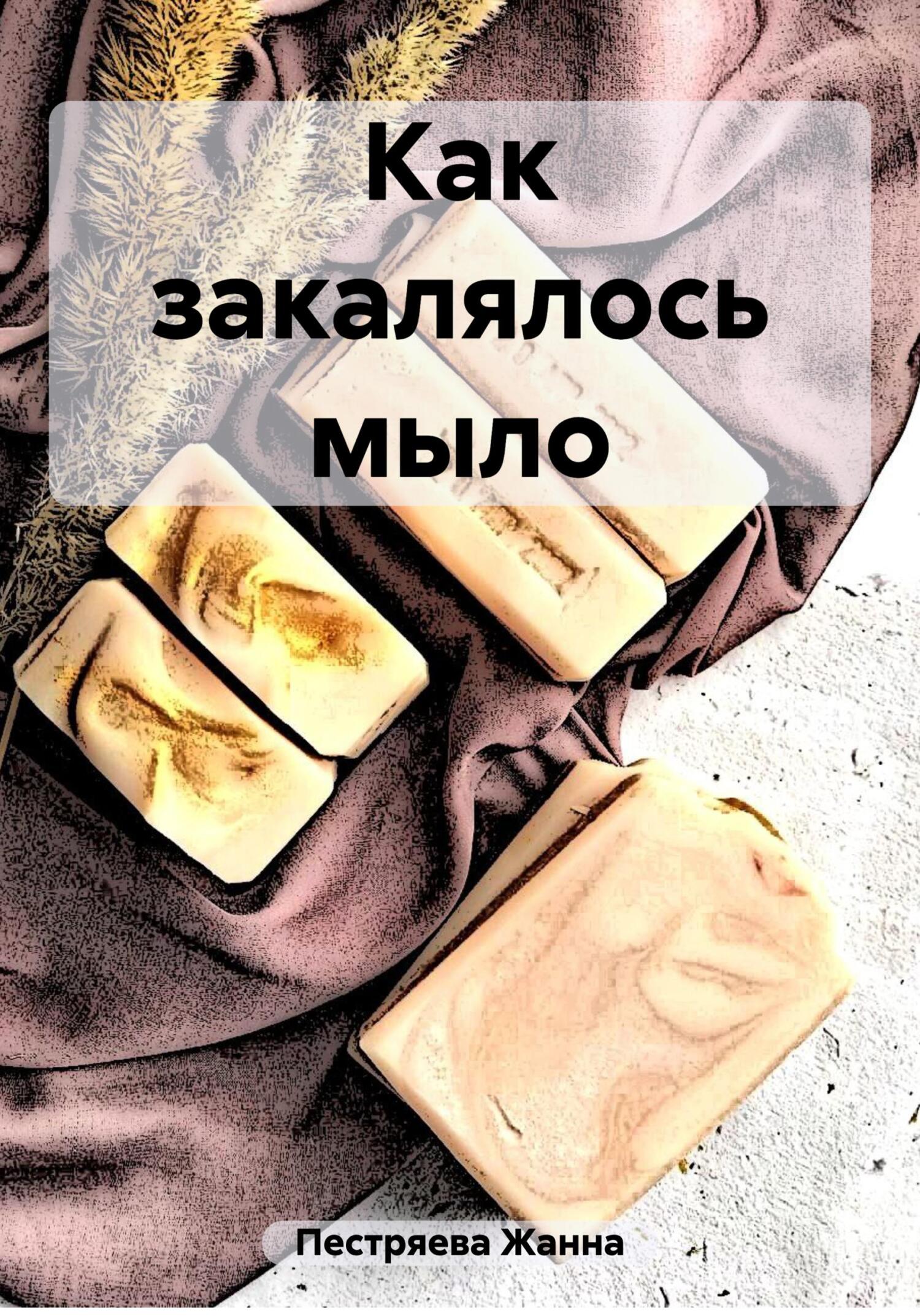 Как закалялось мыло - Жанна Пестряева