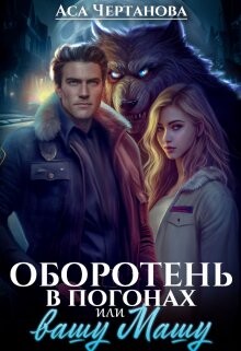 Оборотень в погонах, или вашу Машу! (СИ) - Чертанова Аса