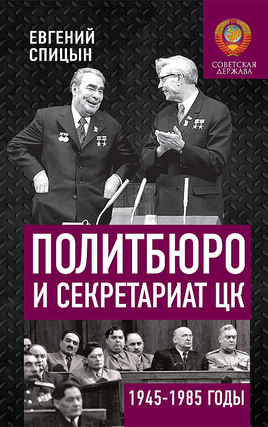 Политбюро и Секретариат ЦК в 1945-1985 гг.: люди и власть - Евгений Юрьевич Спицын