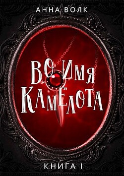 Во имя Камелота (СИ) - Волк Анна