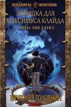 Ловушка для Максимуса Клайда. Дилогия (СИ) - Вячеслав Владимирович Головнин