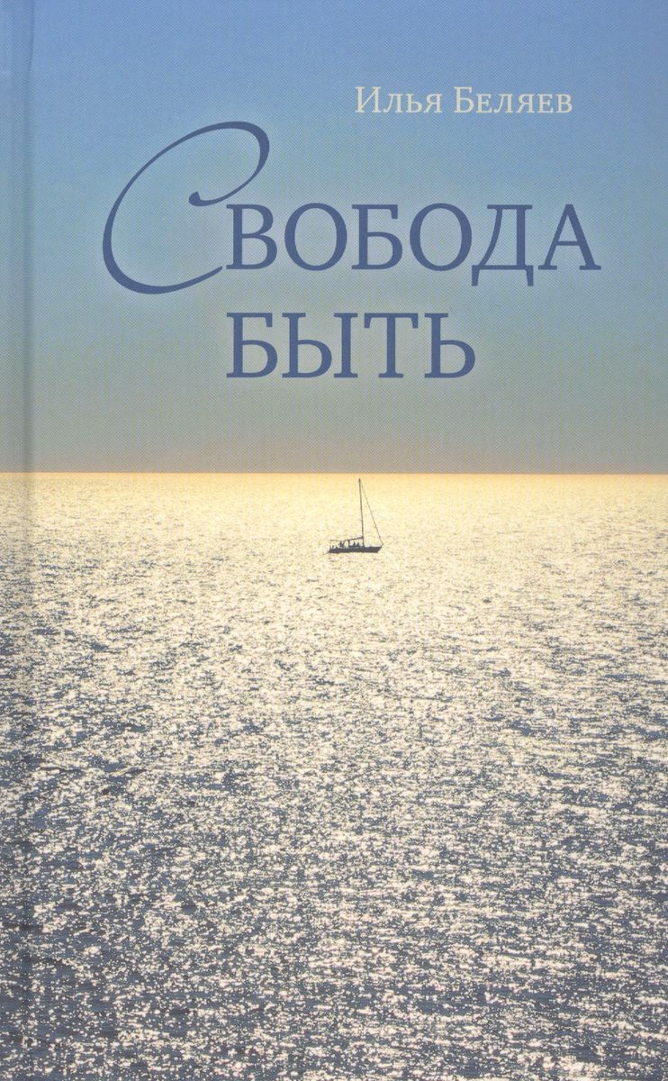 СВОБОДА БЫТЬ - Илья Дмитриевич Беляев
