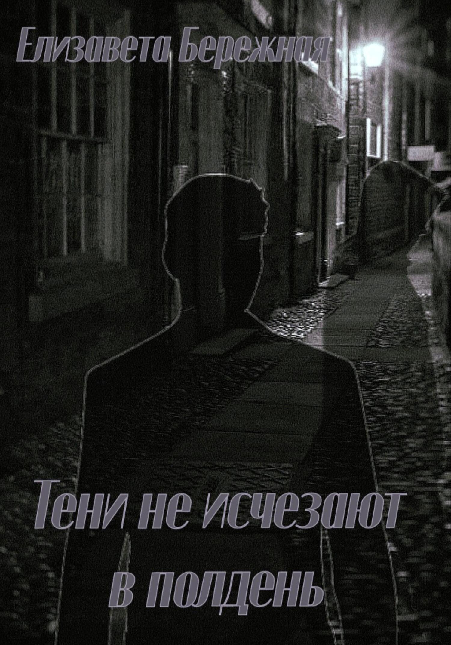 Тени не исчезают в полдень - Елизавета Бережная