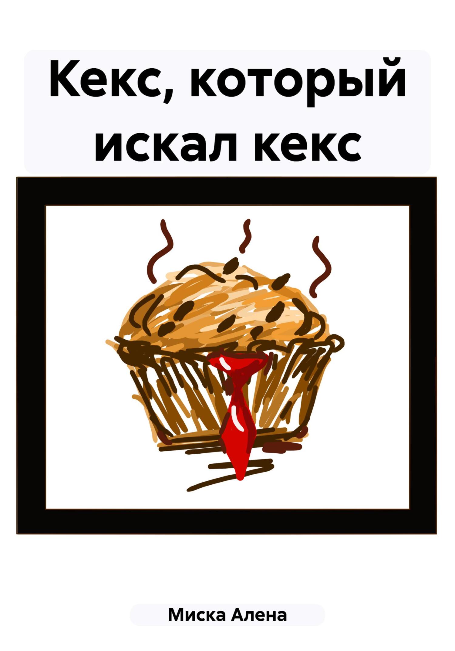 Кекс, который искал кекс - Алена Молоко Миска