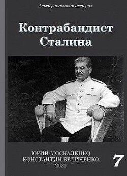 Контрабандист Сталина. Книга 7 (СИ) - Москаленко Юрий Мюн