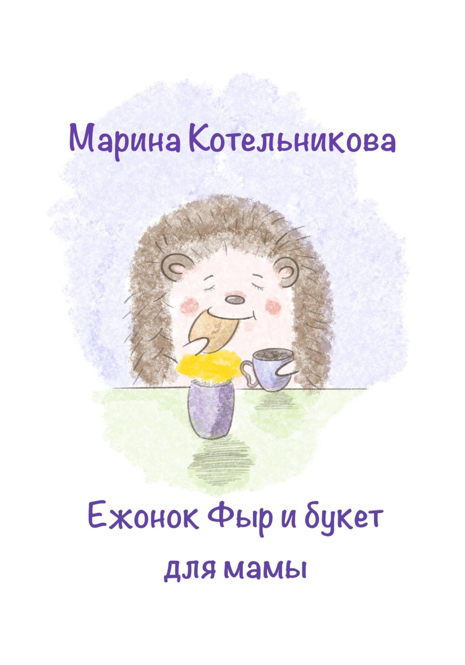 Ежонок Фыр и букет для Мамы - Марина Владимировна Котельникова
