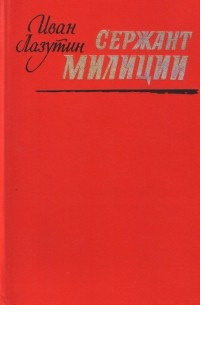 Сержант милиции - Иван Георгиевич Лазутин