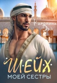Шейх моей сестры (СИ) - Каролина Дэй