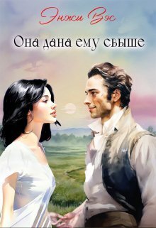 Она дана ему свыше (СИ) - Энжи Вэс