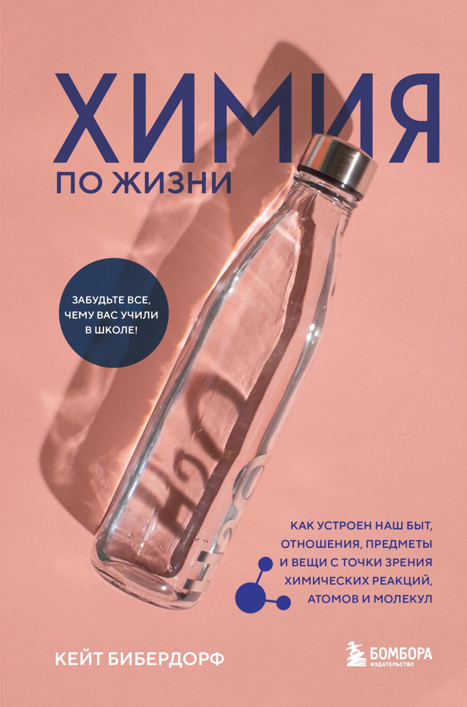 Химия по жизни. Как устроен наш быт, отношения, предметы и вещи с точки зрения химических реакций, атомов и молекул - Кейт Бибердорф