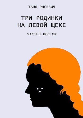 Три родинки на левой щеке. Восток (СИ) - Таня Рысевич