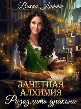 Зачетная алхимия. Разозлить дракона (СИ) - Викки Латта