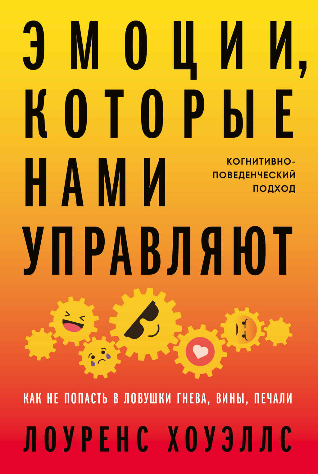 Эмоции, которые нами управляют. Как не попасть в ловушки гнева, вины, печали. Когнитивно-поведенческий подход - Лоуренс Хоуэллс