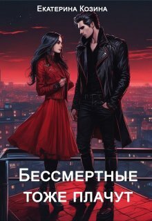 Бессмертные тоже плачут (СИ) - Екатерина Витальевна Козина
