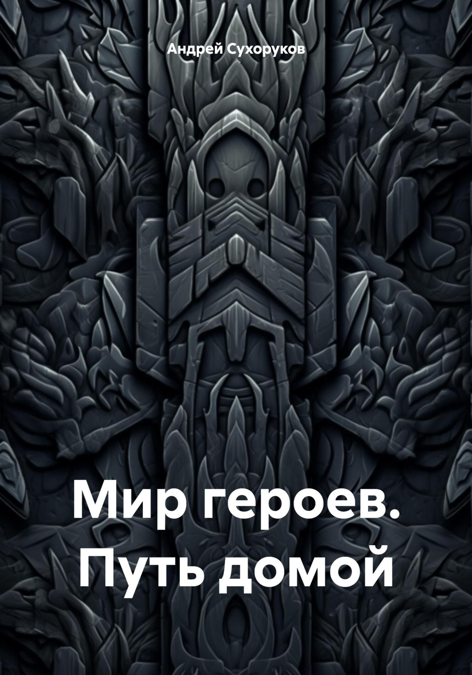 Мир героев. Путь домой - Андрей Сухоруков
