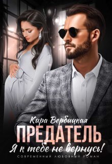 Предатель. Я к тебе не вернусь! (СИ) - Кира Вербицкая