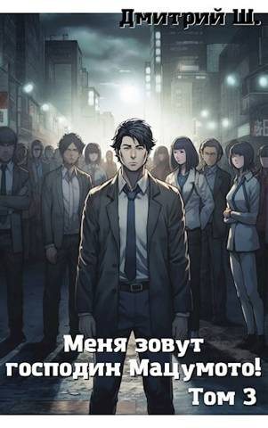 Меня зовут господин Мацумото! Том 3 (СИ) - Дмитрий Ш.