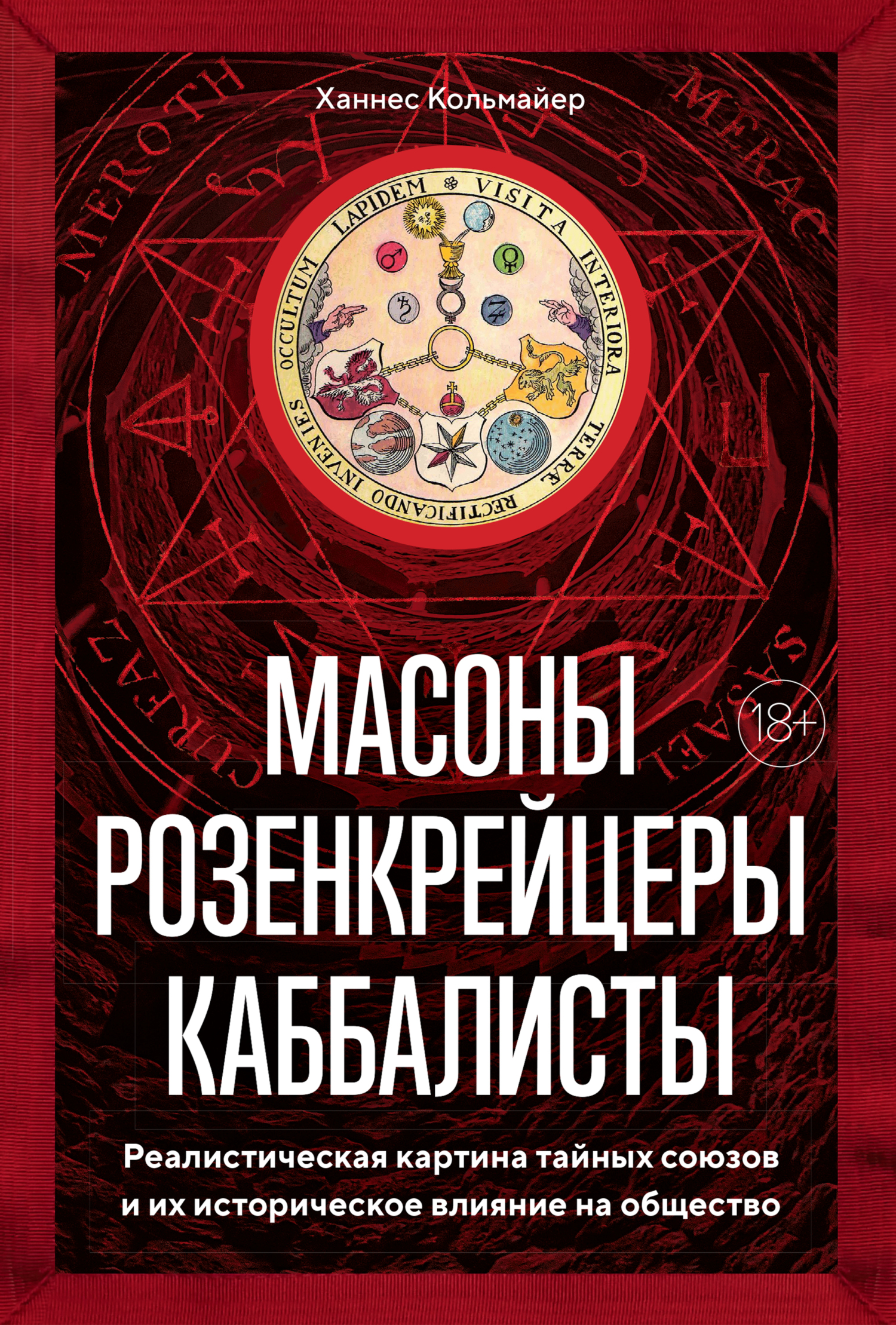 Масоны, розенкрейцеры, каббалисты. Реалистическая картина тайных союзов и их историческое влияние на общество - Ханнес Кольмайер