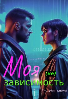 Моя (не) зависимость - Аня Истомина
