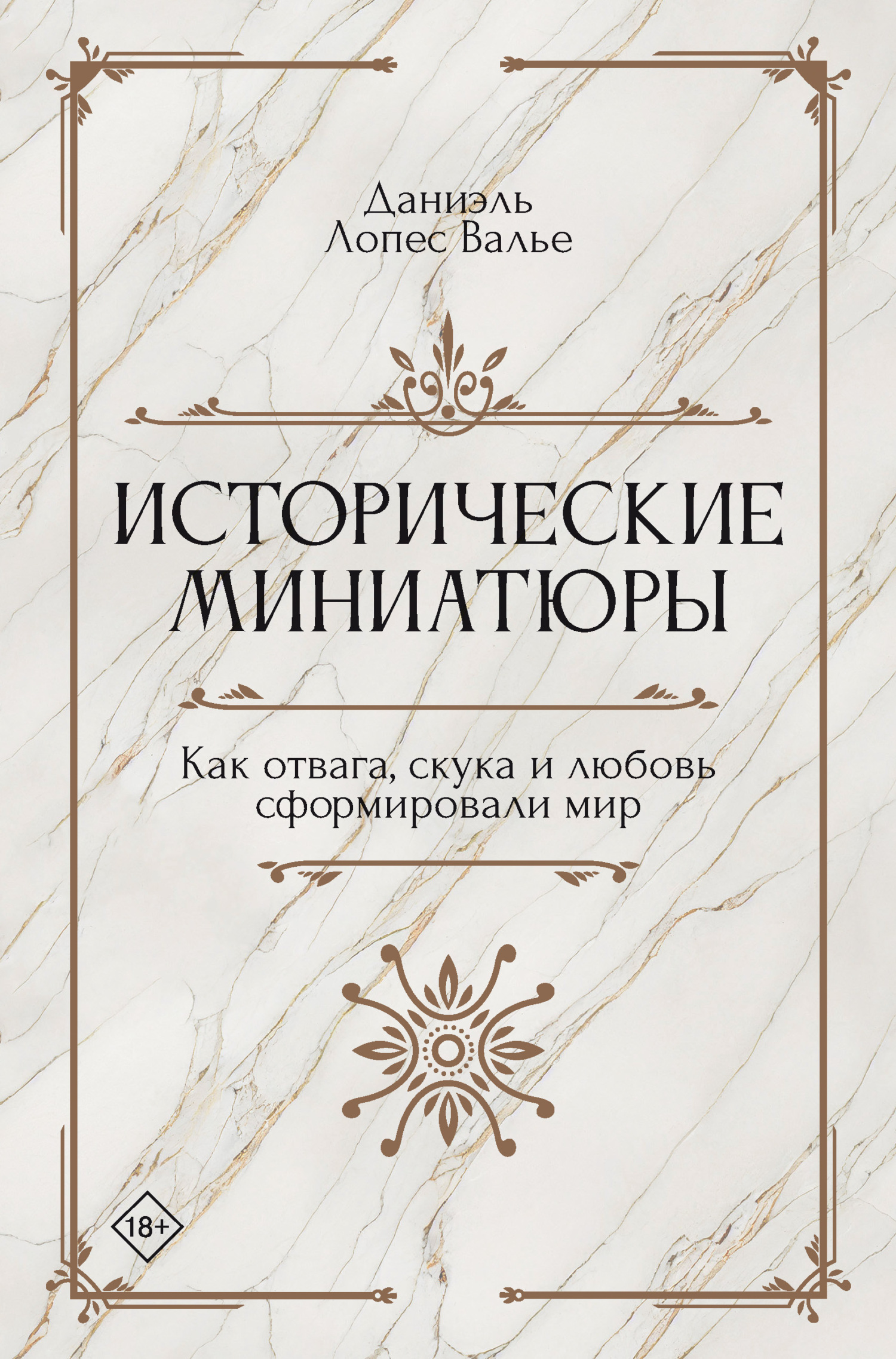 Исторические миниатюры. Как отвага, скука и любовь сформировали мир - Даниэль Лопес Валье