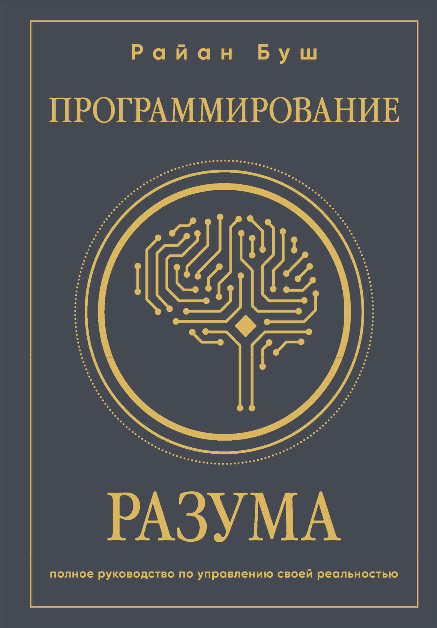 Программирование разума. Полное руководство по управлению своей реальностью - Райан Буш